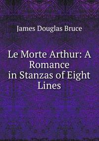Le Morte Arthur: A Romance in Stanzas of Eight Lines