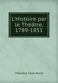 L'Histoire par le Th??tre, 1789-1851
