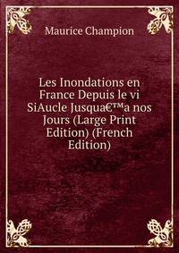 Les Inondations en France Depuis le vi SiAucle Jusqua&euro;&trade;a nos Jours (Large Print Edition) (French Edition)