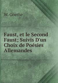 Faust, et le Second Faust; Suivis D'un Choix de Po?sies Allemandes