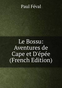 Le Bossu: Aventures de Cape et D'?p?e (French Edition)
