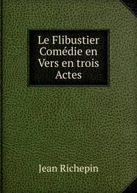 Le Flibustier Comedie en Vers en trois Actes