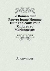 Le Roman d'un Pauvre Jeune Homme Huit Tableaux Pour Ombres et Marionnettes