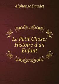 Le Petit Chose: Histoire d'un Enfant