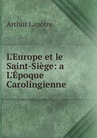 L'Europe et le Saint-Si?ge: a L'?poque Carolingienne