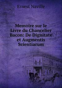 Memoire sur le Livre du Chancelier Bacon: De Dignitate et Augmentis Scientiarum