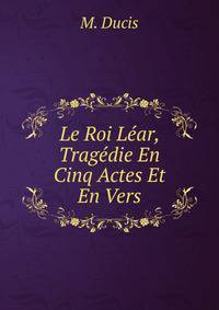 Le Roi Lear, Tragedie En Cinq Actes Et En Vers