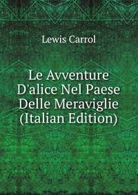 Le Avventure D'alice Nel Paese Delle Meraviglie (Italian Edition)