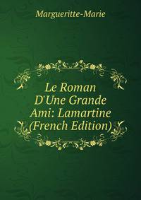 Le Roman D'Une Grande Ami: Lamartine (French Edition)