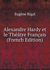 Alexandre Hardy et le Theatre Francais (French Edition)