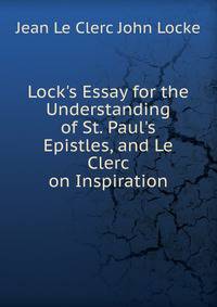 Lock's Essay for the Understanding of St. Paul's Epistles, and Le Clerc on Inspiration