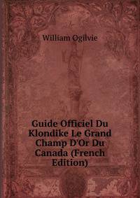 Guide Officiel Du Klondike Le Grand Champ D'Or Du Canada (French Edition)