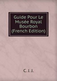 Guide Pour Le Musee Royal Bourbon (French Edition)