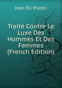 Traite Contre Le Luxe Des Hommes Et Des Femmes (French Edition)