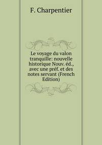 Le voyage du valon tranquille: nouvelle historique Nouv. ed., avec une pref. et des notes servant (French Edition)