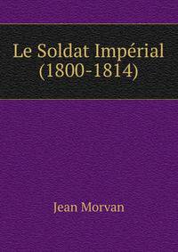 Le Soldat Imperial (1800-1814)
