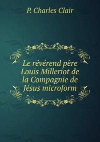 Le reverend pere Louis Milleriot de la Compagnie de Jesus microform