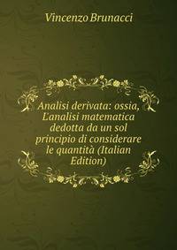 Analisi derivata: ossia, L'analisi matematica dedotta da un sol principio di considerare le quantit? (Italian Edition)