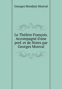 Le Th??tre Fran?ois. Accompagn? d'une pref. et de Notes par Georges Monval