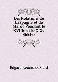 Les Relations de L'Espagne et du Maroc Pendant le XVIIIe et le XIXe Si?cles