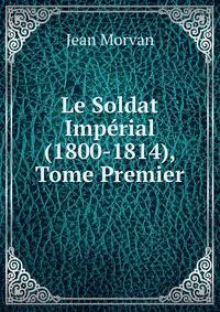 Le Soldat Imperial (1800-1814), Tome Premier