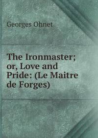 The Ironmaster; or, Love and Pride: (Le Maitre de Forges)