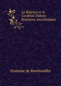La Regence et le Cardinal Dubois: Relations Anecdotiques