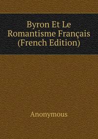 Byron Et Le Romantisme Francais (French Edition)