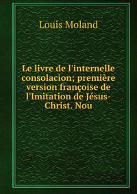 Le livre de l'internelle consolacion; premi?re version fran?oise de l'Imitation de J?sus-Christ. Nou