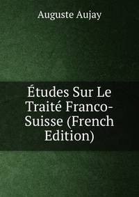 Etudes Sur Le Traite Franco-Suisse (French Edition)