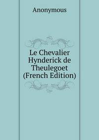 Le Chevalier Hynderick de Theulegoet (French Edition)