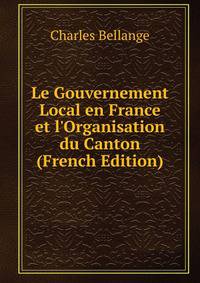 Le Gouvernement Local en France et l'Organisation du Canton (French Edition)
