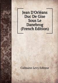 Jean D'Orl?ans Duc De Gise Sous Le Danebrog (French Edition)
