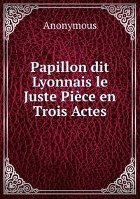 Papillon dit Lyonnais le Juste Piece en Trois Actes