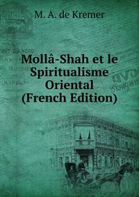 Molla-Shah et le Spiritualisme Oriental (French Edition)