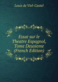 Essai sur le Theatre Espagnol, Tome Deuxieme (French Edition)