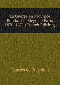 La Guerre en Province Pendant le Siege de Paris 1870-1871 (French Edition)