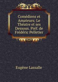 Comediens et Amateurs; Le Theatre et ses Dessous. Pref. de Frederic Pelletier