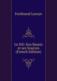 Le Nil: Son Bassin et ses Sources (French Edition)