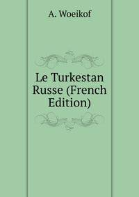 Le Turkestan Russe (French Edition)