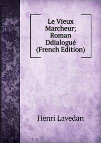 Le Vieux Marcheur; Roman Ddialogue (French Edition)