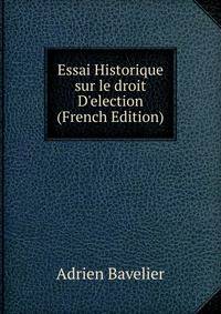 Essai Historique sur le droit D'election (French Edition)