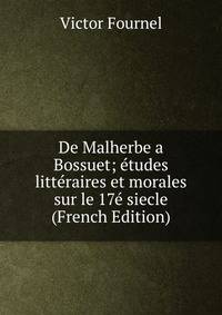 De Malherbe a Bossuet; etudes litteraires et morales sur le 17e siecle (French Edition)