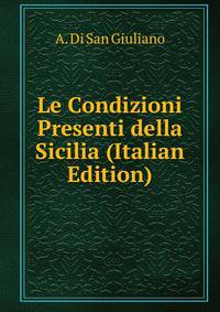 Le Condizioni Presenti della Sicilia (Italian Edition)