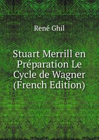 Stuart Merrill en Preparation Le Cycle de Wagner (French Edition)