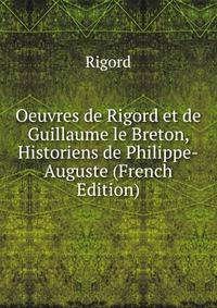 Oeuvres de Rigord et de Guillaume le Breton, Historiens de Philippe-Auguste (French Edition)