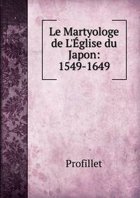 Le Martyologe de L'?glise du Japon: 1549-1649