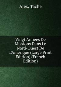 Vingt Annees De Missions Dans Le Nord-Ouest De L'Amerique (Large Print Edition) (French Edition)
