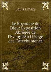 Le Royaume de Dieu: Exposition Abr?g?e de l'Evangile ? l'Usage des Cat?chum?nes