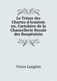 Le Tr?sor des Chartes d'Arm?nie ou, Cartulaire de la Chancellerie Royale des Roup?niens